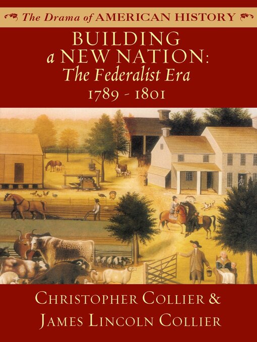 Title details for Building a New Nation: the Federalist Era, 1789–1801 by Christopher Collier - Available